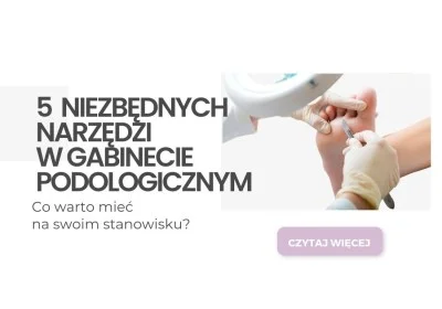 5 niezbędnych narzędzi w gabinecie podologicznym